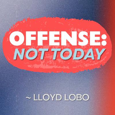 Offense: Not Today - Lloyd Lobo.