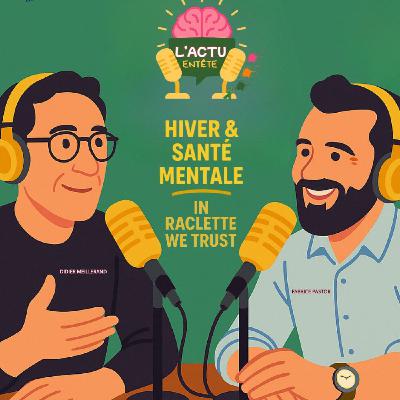Episode 14 : Hiver et Santé Mentale : In Raclette We Trust