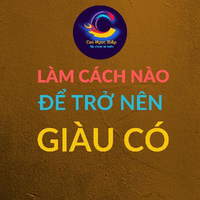 So 09: LÀM THẾ NÀO ĐỂ TRỞ NÊN GIÀU CÓ. So 09: LÀM THẾ NÀO ĐỂ TRỞ NÊN GIÀU CÓ.