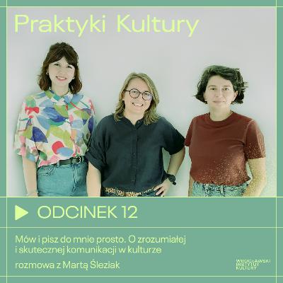 Odcinek 12 | Mów i pisz do mnie prosto. O zrozumiałej i skutecznej komunikacji w kulturze – rozmowa z Martą Śleziak