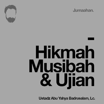 [Khutbah Jum'at] Hikmah Musibah & Ujian - Ustadz Abu Yahya Badrusalam, Lc.