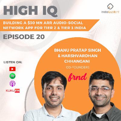 Episode 20 - Building a $30 Mn ARR Audio-Social Network App for Tier 2 & 3 India - ft. Bhanu Tanwar and Harshvardhan Chhangani (Founders of Frnd)