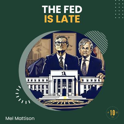 E172: The Fed is Late: But it doesn’t matter. Mel Mattison