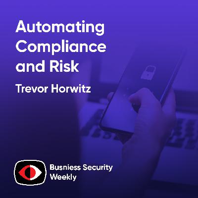 Automating Compliance and Risk with Agentic AI as CISOs (R)Evolve - Trevor Horwitz - BSW #417
