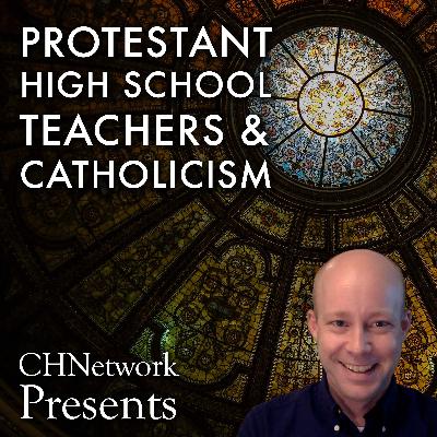 Becoming Catholic While Teaching at a Private Christian School - CHNetwork Presents, Episode 26 Becoming Catholic While Teaching at a Private Christian School - CHNetwork Presents, Episode 26