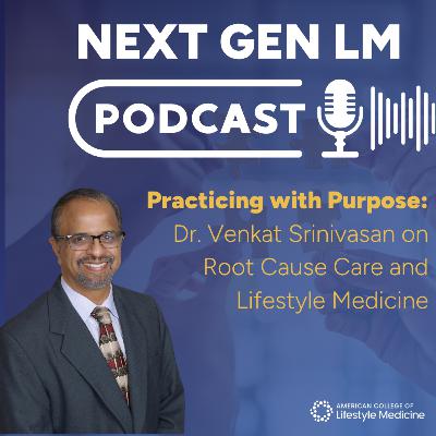 Practicing with Purpose: Dr. Venkat Srinivasan on Root Cause Care and Lifestyle Medicine