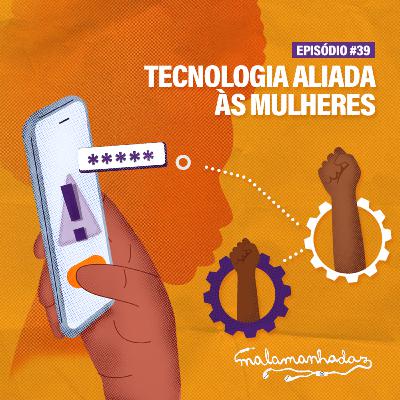Episódio #39 - Tecnologia aliada às mulheres
