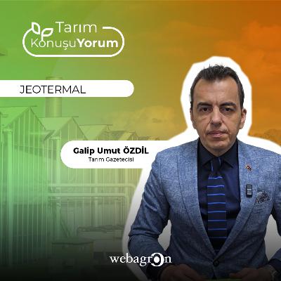 Tarım KonuşuYorum | Tarım Gazetecisi Galip Umut Özdil | Jeotermal