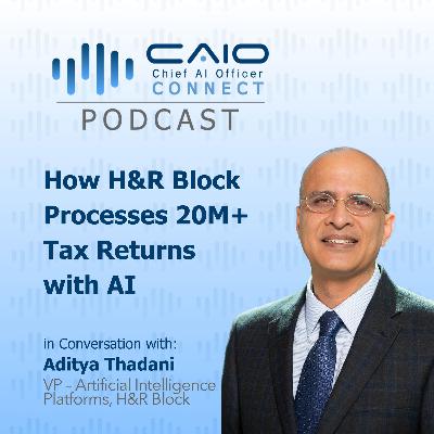 CAIO Podcast | How H&R Block Processes 20M+ Tax Returns with AI – Aditya Thadani, VP of AI Platforms