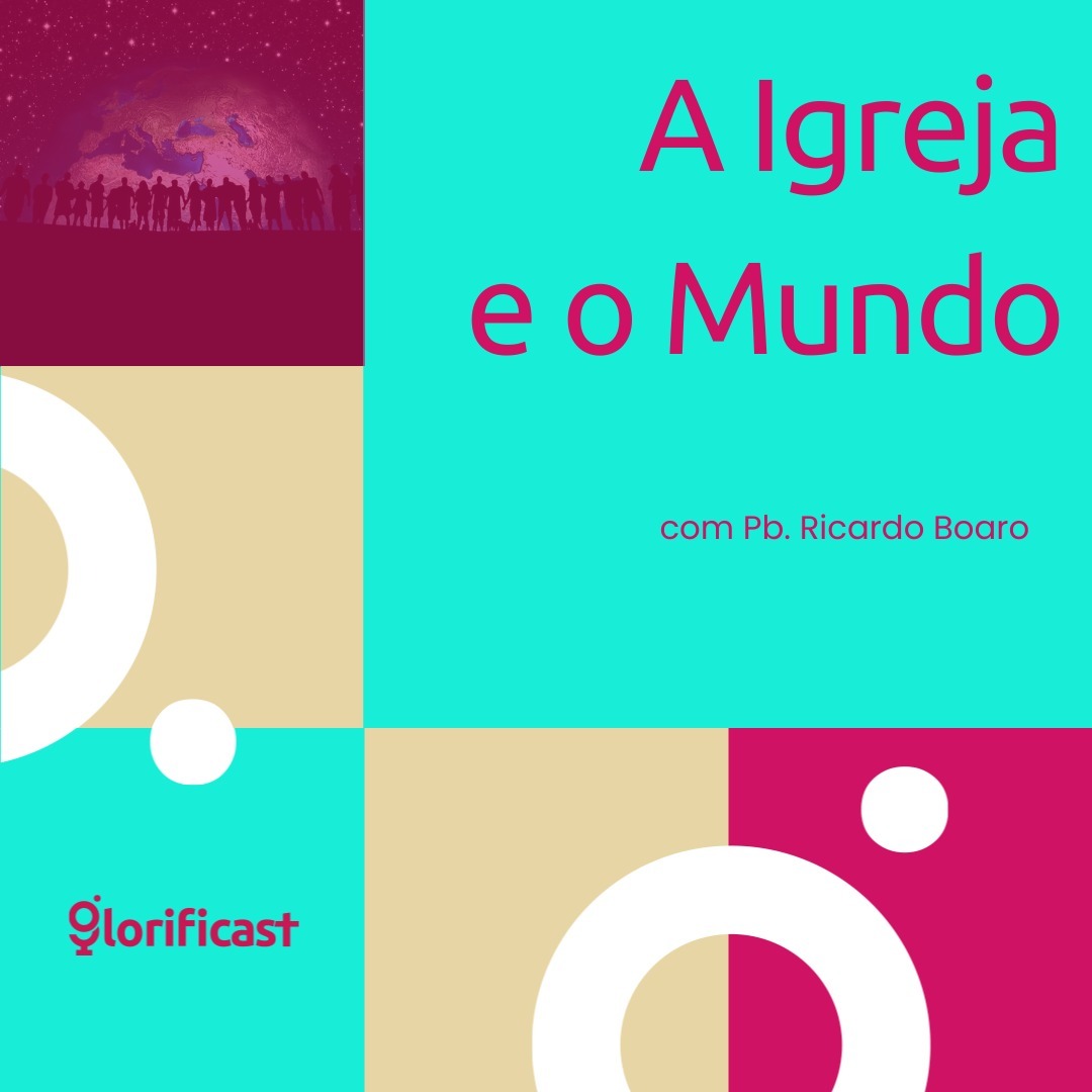 A IGREJA E O MUNDO - GLORIFICAST #37 - PB. RICARDO BOARO