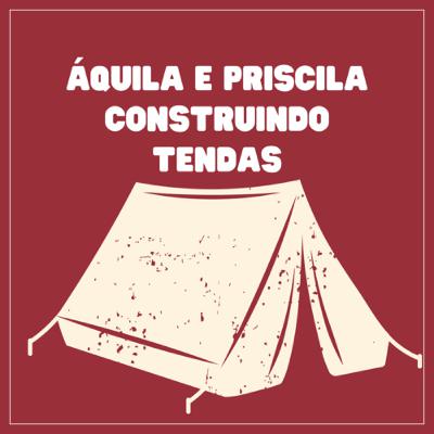 Áquila e Priscila, Construindo tendas. Especial time de Cristo