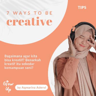 EP 3. 7 ways to be CREATIVE EP 3. 7 ways to be CREATIVE