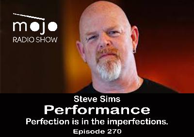 The Mojo Radio Show EP 270: Perfection Is In The Imperfections - Steve Sims