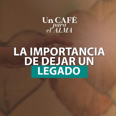 La IMPORTANCIA de dejar UN LEGADO - Un café para el alma con Mirta Hornung