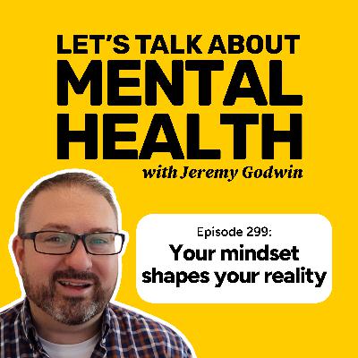 How your mindset shapes your reality (Episode 299)