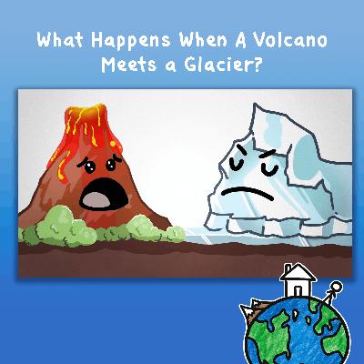 What Happens When A Volcano Meets a Glacier?