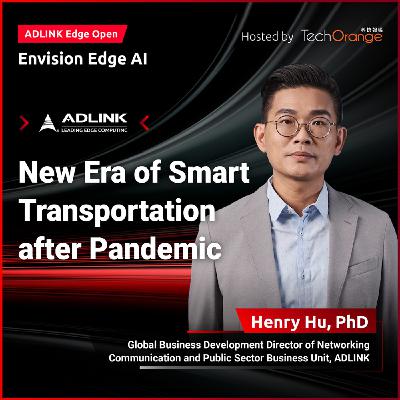 【ADLINK Edge Open】New Era of Smart Transportation after Pandemic｜EP 11