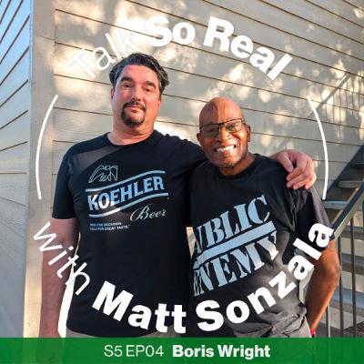 Talk So Real with Matt Sonzala: Boris Wright - Season 5 Episode 4 Talk So Real with Matt Sonzala: Boris Wright - Season 5 Episode 4