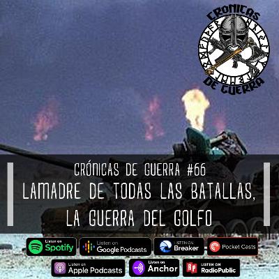 Crónicas de Guerra, EP. 66, La Madre de todas las Batallas, La Guerra del Golfo Crónicas de Guerra, EP. 66, La Madre de todas las Batallas, La Guerra del Golfo
