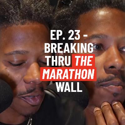 Ep. 23 - Breaking Thru The Marathon Wall and more Ep. 23 - Breaking Thru The Marathon Wall and more