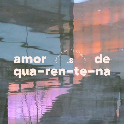 Amor de Quarentena: cartas do isolamento | Carta#8
