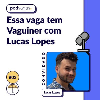 #003 - Essa Vaga tem Vaguiner com Lucas