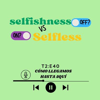 Episodio 92: SELFISHNESS VS SELFLESS