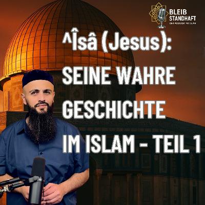 #29 ^Îsâ ( Jesus) : Seine wahre Geschichte im Islam - Teil 1. Bleib Standhaft der Islam Podcast mit Alaá El Sayed #29 ^Îsâ ( Jesus) : Seine wahre Geschichte im Islam - Teil 1. Bleib Standhaft der Islam Podcast mit Alaá El Sayed