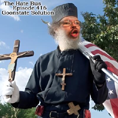 The Hate Bus Ep. 416: Goonstate Solution