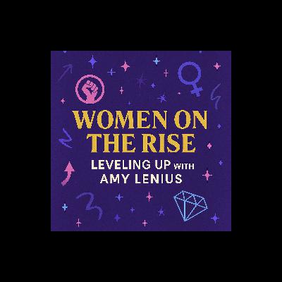 Women on the Rise: Leveling Up with Amy Lenius