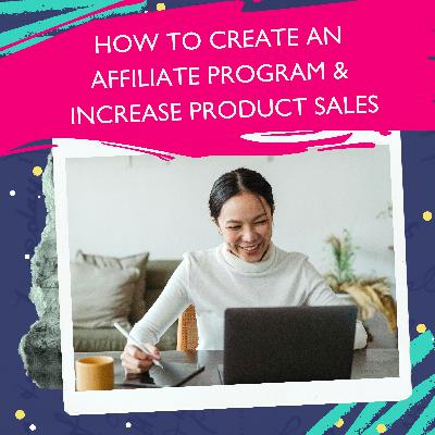 How To Create An Affiliate Program & Increase Product Sales [Ep. 103]