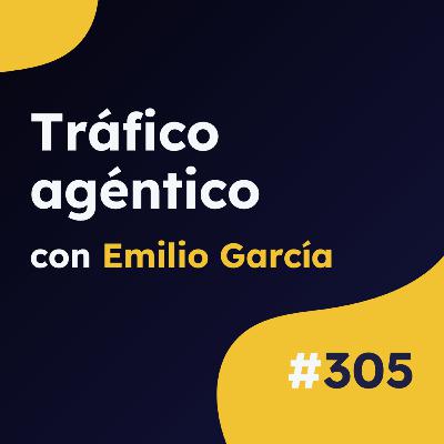 ⛺ Visitas no humanas: cómo optimizar tu web para el nuevo tráfico agéntico, con Natzir Turrado #305