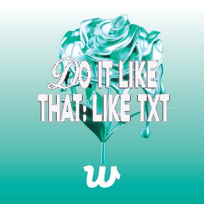 Do it Like That: Like TXT
