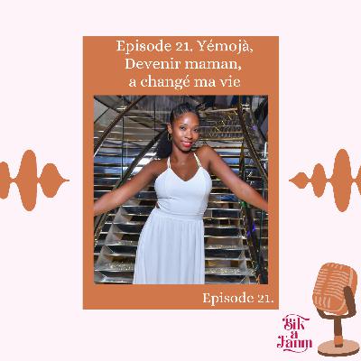 Episode 21. Yémojà, Devenir maman, a changé ma vie.