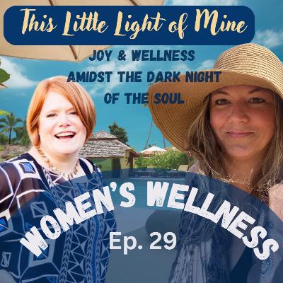 Ep.29 THIS LITTLE LIGHT OF MINE: Joy & Wellness Amidst The Dark Night of the Soul