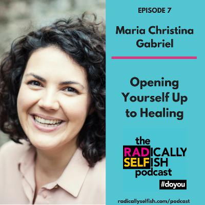 Episode 7: Maria Christina Gabriel - Opening Yourself Up to Healing