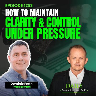 How to Maintain Clarity & Control Under Pressure with Dominic Forth