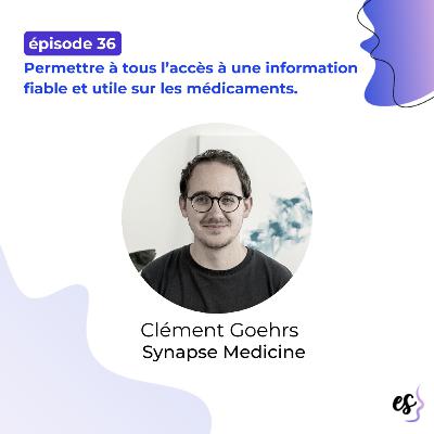 #36 - Clément Goehrs - Synapse Medicine - Permettre à tous l’accès à une information fiable et utile sur les médicaments.