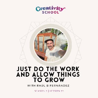 Lesson 72 - Just Do the Work and Allow Things to Grow with Raúl B Fernández