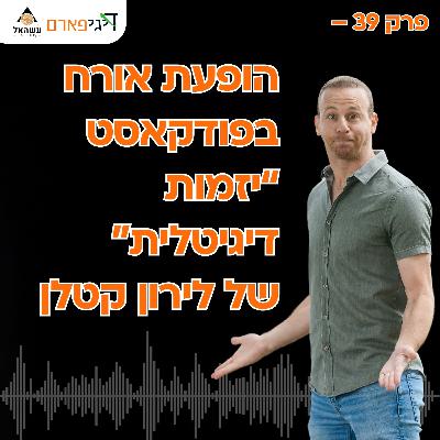 פרק 39 - הופעת אורח בפודקאסט “יזמות דיגיטלית” של לירון קטלן