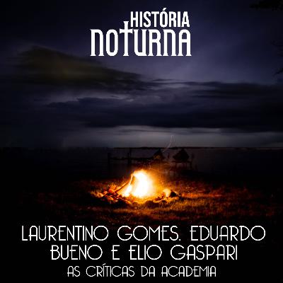 Laurentino Gomes, Eduardo Bueno e Elio Gaspari: as críticas da academia