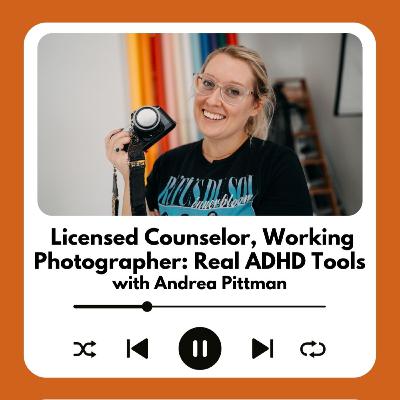 Licensed Counselor, Working Photographer: Real ADHD Tools