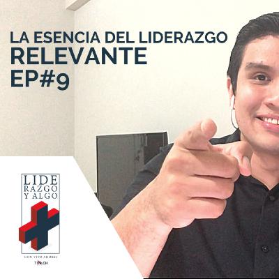 La esencia del liderazgo relevante | Podcast Liderazgo y Algo Más | Ep 09