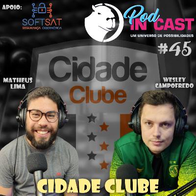 CIDADE CLUBE | InCast #45