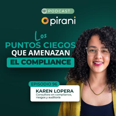 Los puntos ciegos que amenazan el compliance | Pirani podcast con Karen Lopera