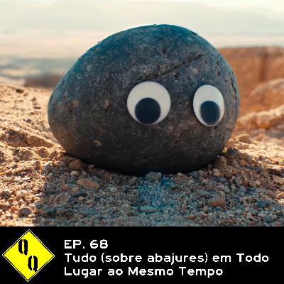 QQ 68 – Tudo (sobre abajures) em Todo Lugar ao Mesmo Tempo