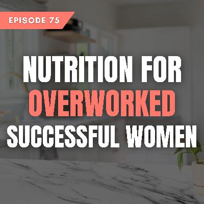 Nutrition for overworked, successful women