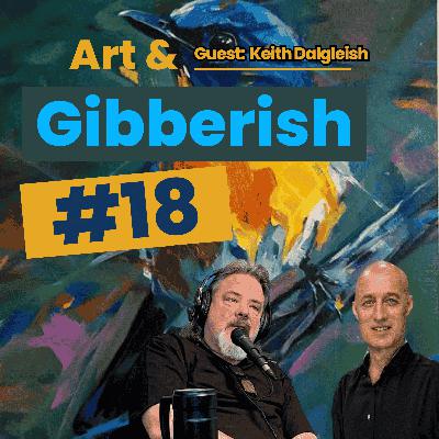 Art & Gibberish #18 | Keith Dalgleish