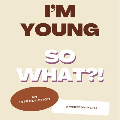 I’m Young. So What? : An Introduction