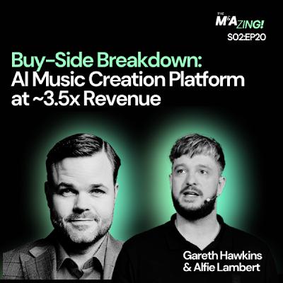 S2 Ep20: M&A Zing (S2EP20) - Buy-Side Breakdown: AI Music Creation Platform at ~3.5x Revenue